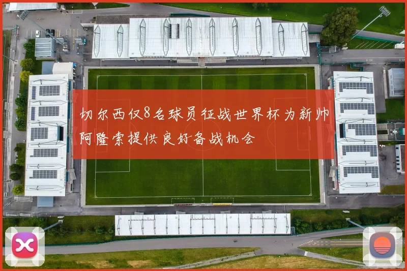 切尔西仅8名球员征战世界杯为新帅阿隆索提供良好备战机会