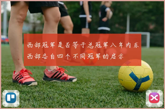 西部冠军是否等于总冠军八年内东西部各自四个不同冠军的启示